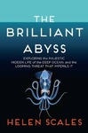 The Brilliant Abyss: Exploring the Majestic Hidden Life of the Deep Ocean and the Looming Threat that Imperils It by Jennifer Beauregard and Judith S. Pinnolis