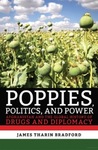 Poppies, Politics, and Power: Afghanistan and the Global History of Drugs and Diplomacy by James Tharin Bradford and Judith S. Pinnolis