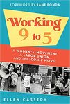 Working 9 to 5: A Women's Movement, a Labor Union, and the Iconic Movie by Ellen Cassedy and Judith S. Pinnolis
