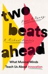 Two Beats Ahead: What Musical Minds Teach Us About Innovation by Panos A. Panay, R. Michael Hendrix, and Heather Reid