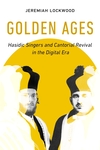 Golden Ages: Hasidic Singers and Cantorial Revival in the Digital Era by Jeremiah Lockwood and Judith S. Pinnolis